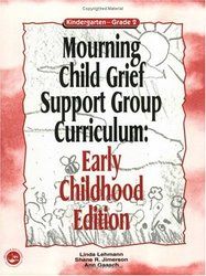 Mourning Child Grief Support Group Curriculum: Early Childhood Edition: Grades K-2