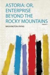 Astoria - Or Enterprise Beyond The Rocky Mountains Paperback