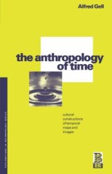 The Anthropology Of Time: Cultural Constructions Of Temporal Maps And Images Explorations In Anthropology