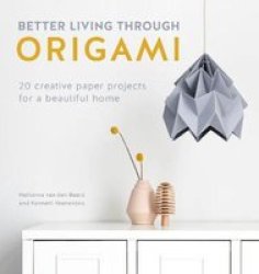 Better Living Through Origami - 20 Creative Paper Projects For A Beautiful Home Paperback
