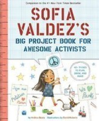 Sofia Valdez& 39 S Big Project Book For Awesome Activists Paperback