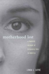 Motherhood Lost - A Feminist Account Of Pregnancy Loss In America Hardcover
