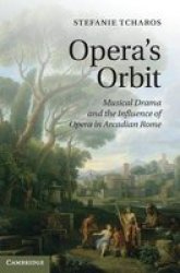 Opera's Orbit - Musical Drama and the Influence of Opera in Arcadian Rome Hardcover