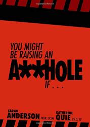 You Might Be Raising An A Hole If . . . Hole Truth