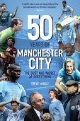 Fifty Years Of Manchester City - The Best And Worst Of Everything Hardcover
