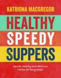 Healthy Speedy Suppers - Quick Healthy And Delicious Recipes For Busy People Hardcover
