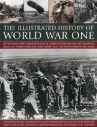The Illustrated History of World War One: An authoritative chronological account of the military and political events of the Great War, with more than 300 photographs and maps Illustrated Guide to