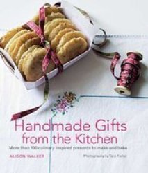 Handmade Gifts From The Kitchen - More Than 100 Culinary Inspired Presents To Make And Bake Hardcover