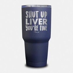 Piper Lou - Shut Up Liver You're Fine Stainless Steel Insulated 30 Oz. Tumbler With Lid - Navy