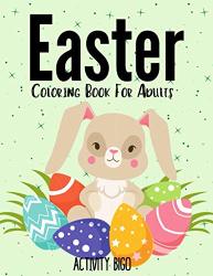 Easter Coloring Book For Adult: An Adults Coloring Book Of Easter Stress Relieving Designs Perfect For Beginners 25 Beautiful Easter Colouring Book Adults Gifts Easter Coloring Book For Seniors.