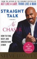 Straight Talk No Chaser: How To Find Keep And Understand A Man