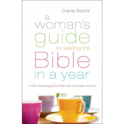 A Woman's Guide To Reading The Bible In A Year: A Life-changing Journey Into The Heart Of God