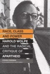 Race Class And Power - Harold Wolpe And The Radical Critique Of Apartheid Paperback